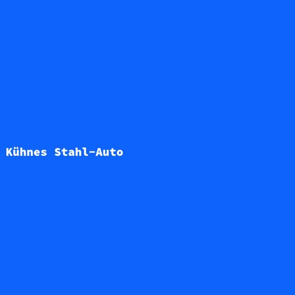 K&uuml;hnes Stahl-Auto