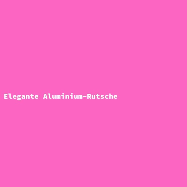 Elegante Aluminium-Rutsche