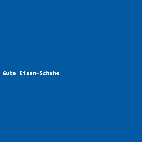 Gute Eisen-Schuhe
