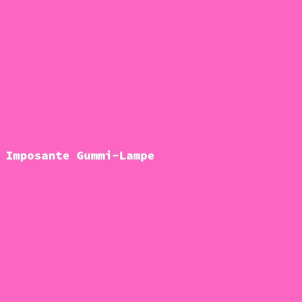 Imposante Gummi-Lampe