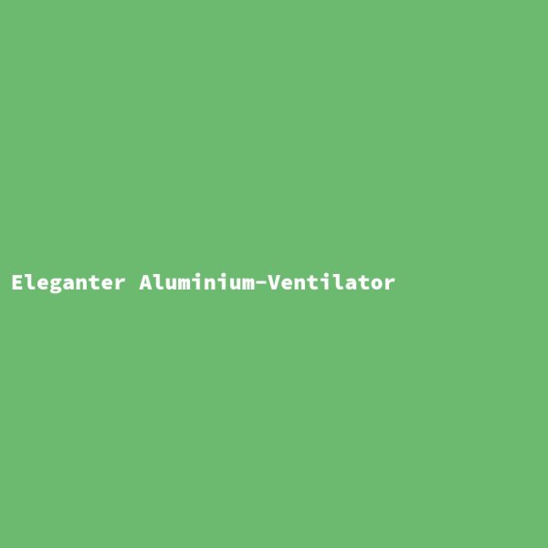 Eleganter Aluminium-Ventilator