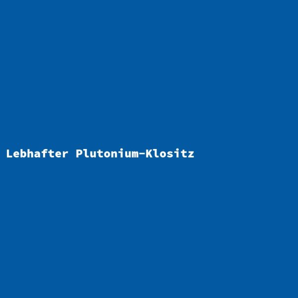 Lebhafter Plutonium-Klositz
