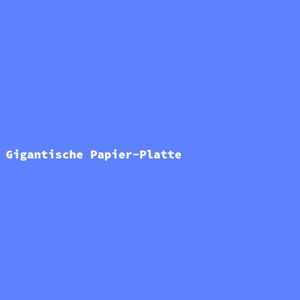 Gigantische Papier-Platte