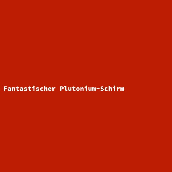 Fantastischer Plutonium-Schirm